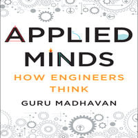 Applied Minds: How Engineers Think - Guru Madhavan