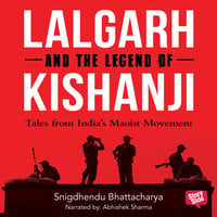 Lalgarh and the Legend of Kishnaji : Tales from India's Maoist Movement - Shigdhendu Bhattacharya