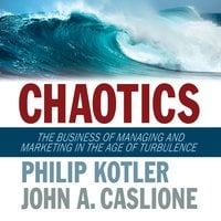 Chaotics: The Business of Managing and Marketing in The Age of Turbulence - Philip Kotler, John A. Caslione
