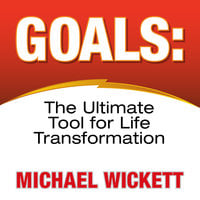 Goals: The Ultimate Tool for Life Transformation - Michael Wickett