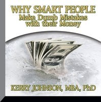 Why Smart People Make Dumb Mistakes with Their Money - Kerry L. Johnson