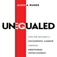 Unequaled: Tips for Building a Successful Career Through Emotional Intellignece - James A. Runde