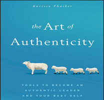 The Art of Authenticity: Tools to Become an Authentic Leader and Your Best Self - Karissa Thacker