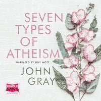 Seven Types of Atheism - John Gray