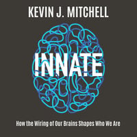 Innate: How the Wiring of Our Brains Shapes Who We Are - Kevin J. Mitchell