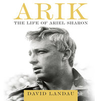 ARIK: The Life of Ariel Sharon - David Landau