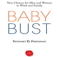 Baby Bust: New Choices for Men and Women in Work and Family - Stewart D. Friedman