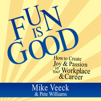 Fun is Good: How to Create Joy & Passion in Your Workplace & Career - Pete Williams, Mike Veeck