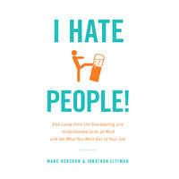 I Hate People!: Kick Loose from the Overbearing and Underhanded Jerks at Work and Get What You Want Out of Your Job - Jonathan Littman, Marc Hershon