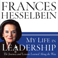 My Life in Leadership: The Journey and Lessons Learned Along the Way - Frances Hesselbein