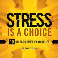 Stress is a Choice: 10 Rules To Simplify Your Life - David Zerfoss