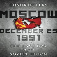 Moscow, December 25,1991: The Last Day of the Soviet Union - Conor O'Clery