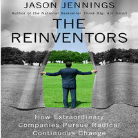 Reinventors: How Extraordinary Companies Pursue Radical Continuous Change - Jason Jennings