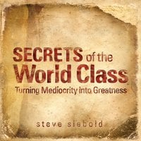Secrets of the World Class: Turning Mediocrity into Greatness