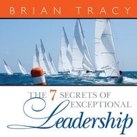 The 7 Secrets Exceptional Leadership - Brian Tracy