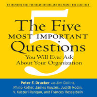 The Five Most Important Questions: You Will Ever Ask About Your Organization - Peter F. Drucker