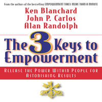 The 3 Keys to Empowerment: Release the Power Within People for Astonishing Results - John P. Carlos, Ken Blanchard, Alan Randolph