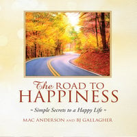 The Road to Happiness: Simple Secrets to a Happy Life - BJ Gallagher, Mac Anderson