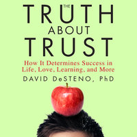 The Truth About Trust: How It Determines Success in Life, Love, Learning, and More - David DeSteno