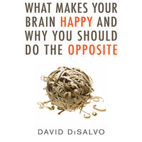 What Makes Your Brain Happy and Why You Should Do the Opposite - David DiSalvo