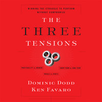 The Three Tensions: Winning the Struggle to Perform Without Compromise - Dominic Dodd, Ken Favaro