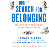 Our Search for Belonging: How Our Need to Connect Is Tearing Us Apart - Howard J. Ross, JonRobert Tartaglione