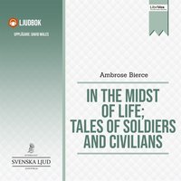 In the Midst of Life; Tales of Soldiers and Civilians - Ambrose Bierce