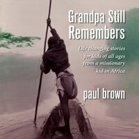 Grandpa Still Remembers: Life changing stories for kids of all ages from a missionary kid in Africa - Paul Brown