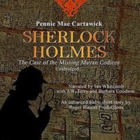 SHERLOCK HOLMES: The Case of the missing Mayan Codices (A short Mystery) - Pennie Mae Cartawick