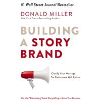 Building a StoryBrand: Clarify Your Message So Customers Will Listen - Donald Miller