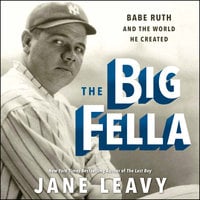The Big Fella: Babe Ruth and the World He Created