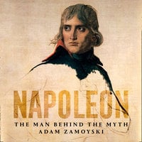 Napoleon: The Man Behind the Myth - Adam Zamoyski