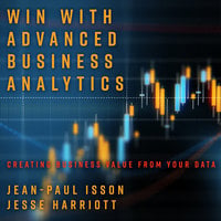 Win with Advanced Business Analytics: Creating Business Value from Your Data - Jesse Harriott, Jean Paul Isson