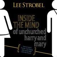 Inside the Mind of Unchurched Harry and Mary - Lee Strobel