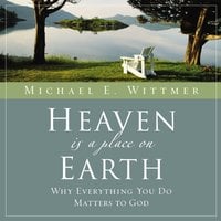 Heaven Is a Place on Earth - Michael E. Wittmer
