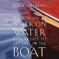 If You Want to Walk on Water, You've Got to Get Out of the Boat - John Ortberg