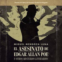 El asesinato de Edgar Allan Poe y otros misterios literarios: Y otros misterios literarios - Miguel Mendoza Luna