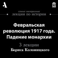 Февральская революция 1917 года. Падение монархии (лекция Arzamas) - Борис Колоницкий