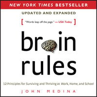 Brain Rules (Updated and Expanded): 12 Principles for Surviving and Thriving at Work, Home, and School - John Medina