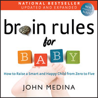 Brain Rules for Baby (Updated and Expanded): How to Raise a Smart and Happy Child from Zero to Five - John Medina