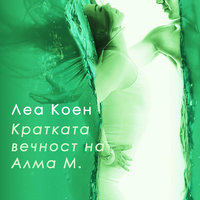 Кратката вечност на Алма М. - Леа Коен