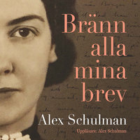 Bränn alla mina brev - Alex Schulman