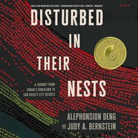 Disturbed in Their Nests: A Journey from Sudan’s Dinkaland to San Diego’s City Heights - Alephonsion Deng, Judy A. Bernstein