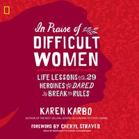 In Praise of Difficult Women - Karen Karbo