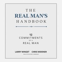 The Real Man's Handbook: 12 Commitments of a Real Man - Chris Widener, Larry Winget