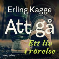 Att gå : ett liv i rörelse - Erling Kagge