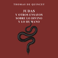 «Judas» y otros ensayos sobre lo divino y lo humano: Los ensayos más negros y lúcidos del primero de los escritores malditos - Thomas de Quincey
