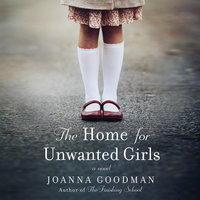 The Home for Unwanted Girls - Joanna Goodman