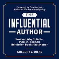 The Influential Author: How and Why to Write, Publish, and Sell Nonfiction Books that Matter