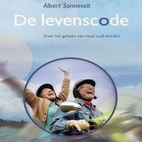 De levenscode: Over het geheim van vitaal oud worden - Albert Sonnevelt